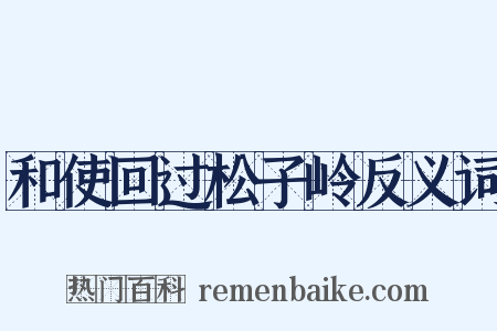 和使回过松子岭反义词是什么意思的图片